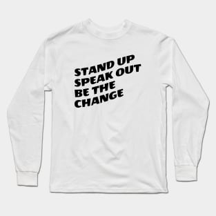 Stand Up Speak Out Be The Change Long Sleeve T-Shirt